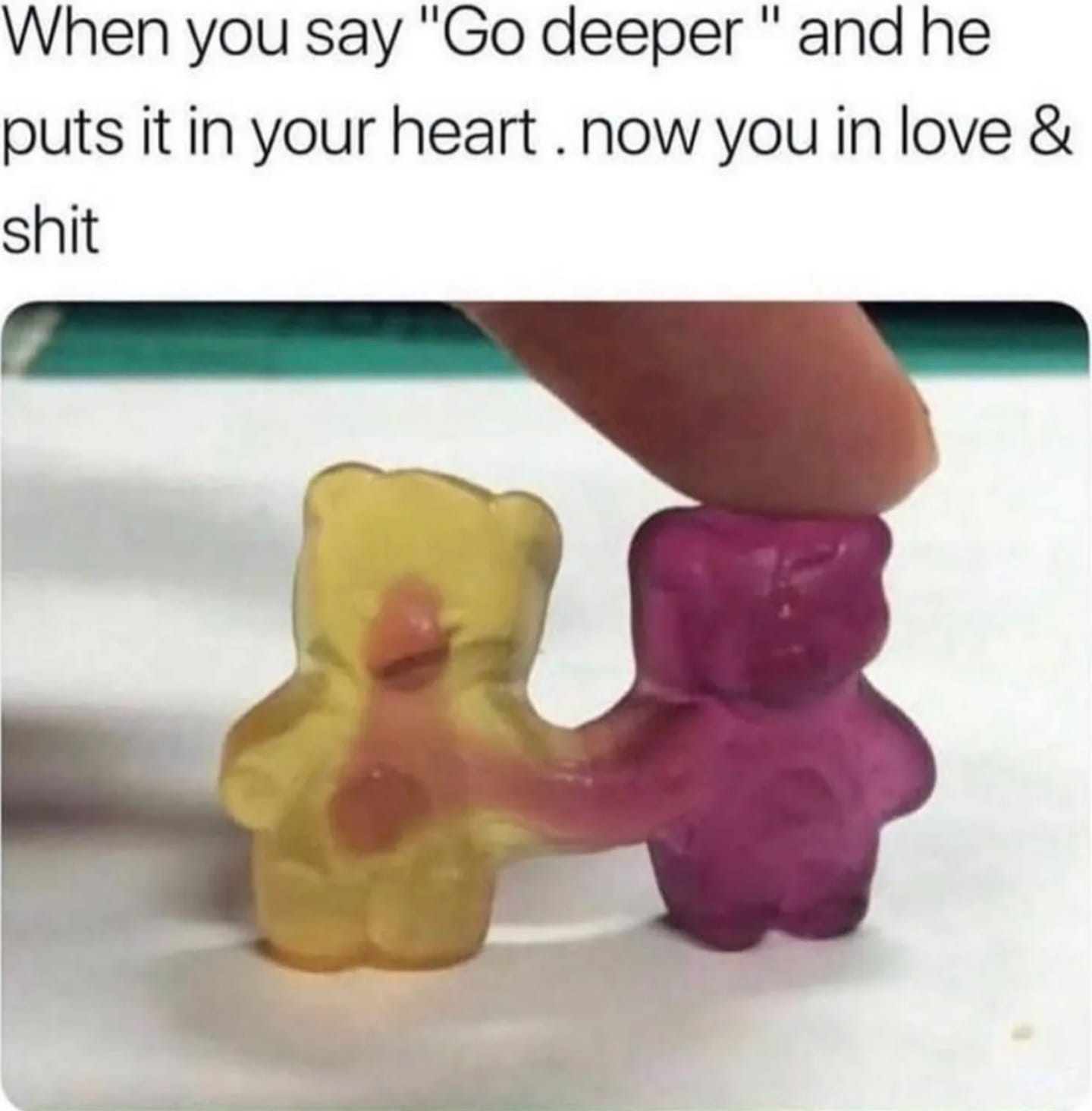 This meme is a humorous image of a pair of anthropomorphic, smiling, and embracing, Gummy Bears. The text at the top of the image reads: "When you say 'go deeper' and he puts it in your heart".